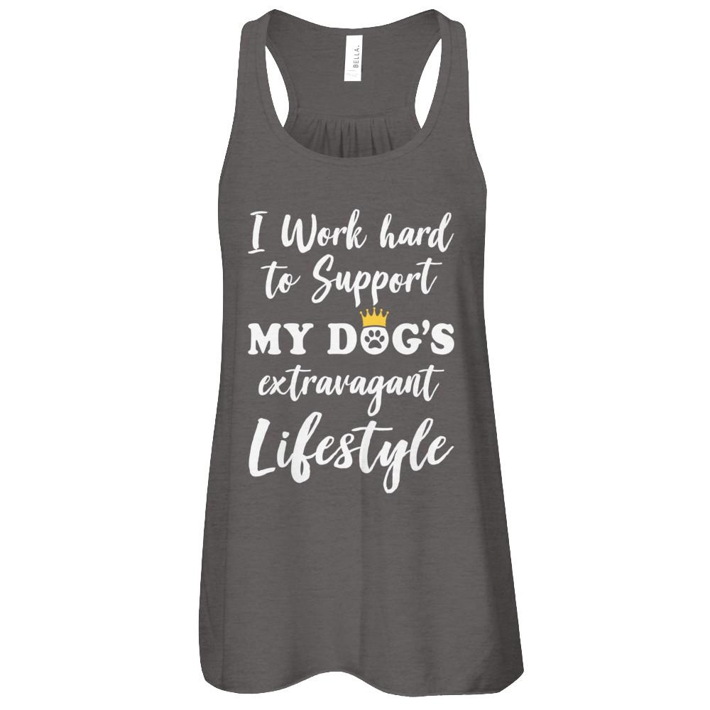 I Work Hard To Support My Dog's Extravagant Lifestyle-T-Shirt & Tank Top-