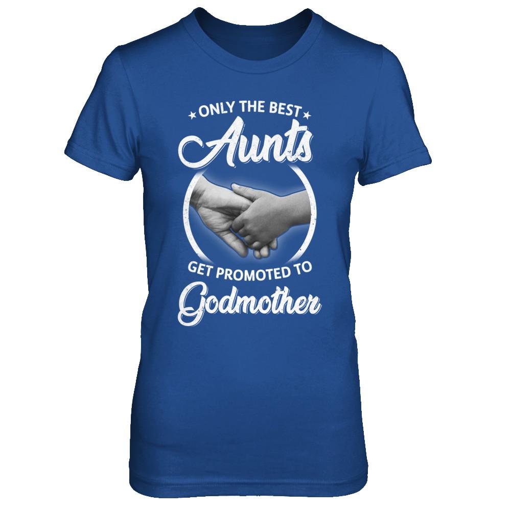 Only The Best Aunts Get Promoted To Godmother-T-Shirt & Hoodie-Women's T-Shirt-Royal