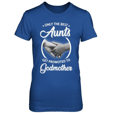 Only The Best Aunts Get Promoted To Godmother-T-Shirt & Hoodie-Women's T-Shirt-Royal