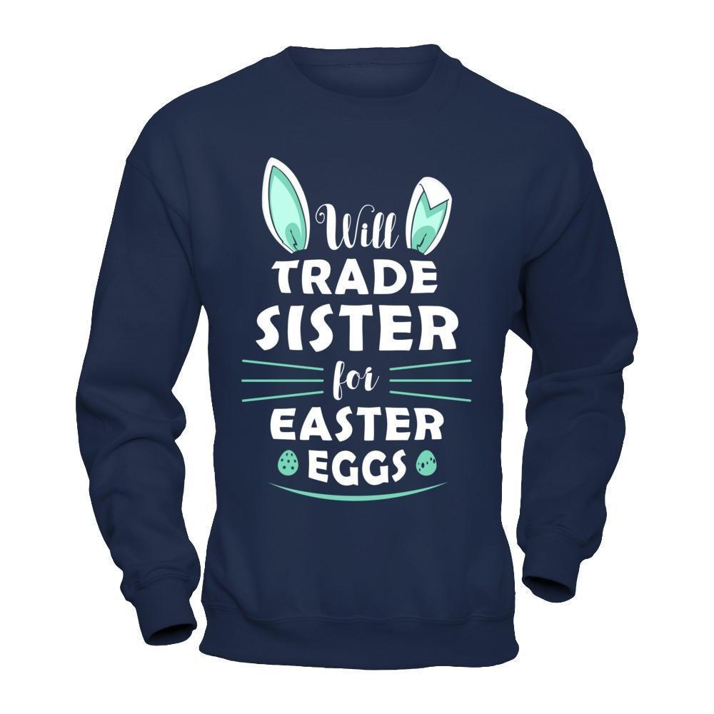 Will Trade Sister For Easter Eggs Funny Easter-T-Shirt & Hoodie-Crewneck Sweatshirt-Navy