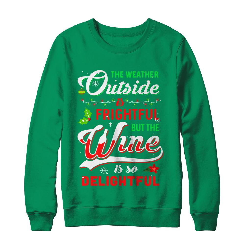 The Weather Outside Is Frightful But The Wine Is So Delightful-T-Shirt & Sweatshirt-Crewneck Sweatshirt-Irish Green