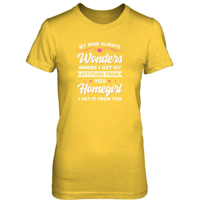 I Get My Attitude From You Homegirl My Mom Wonders-T-Shirt & Tank Top-Women's T-Shirt-Daisy