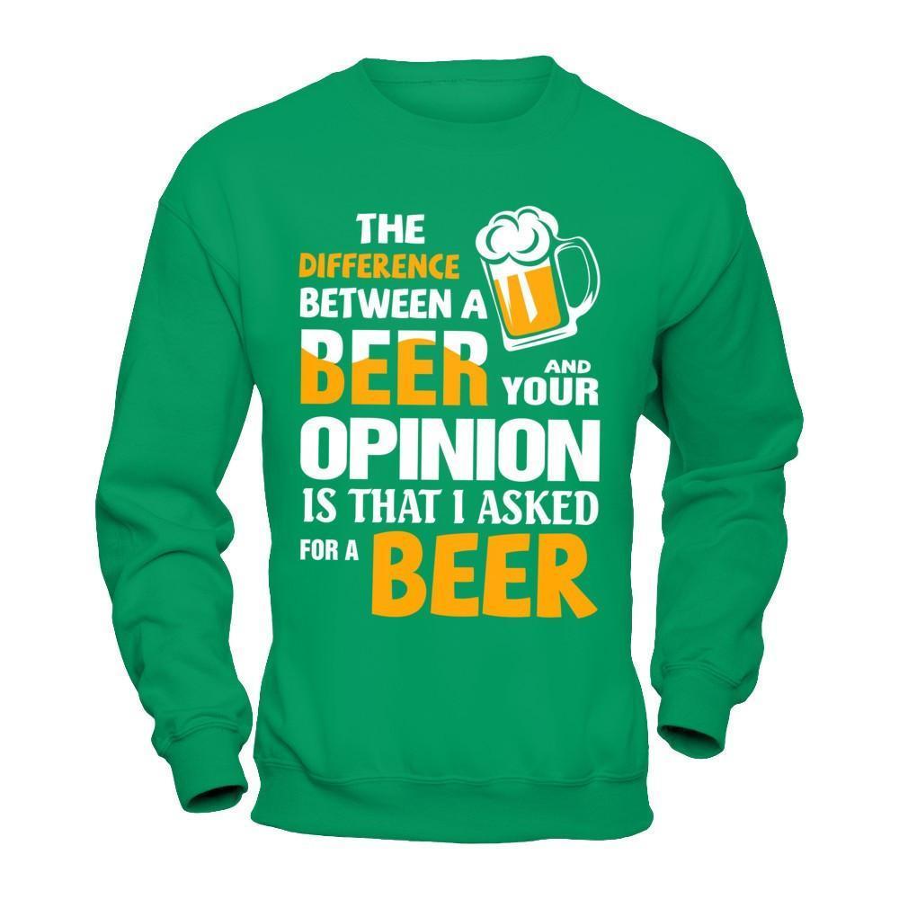 The Difference Between A Beer And Your Opinion-T-Shirt & Hoodie-Crewneck Sweatshirt-Irish Green
