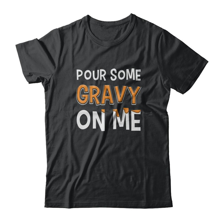 Pour Some Gravy On Me Turkey Thanksgiving-T-Shirt & Sweatshirt-Classic T-Shirt-Black