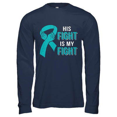 His Fight Is My Fight Teal Ovarian Cancer Awareness-T-Shirt & Hoodie-Long Sleeve T-Shirt-Navy