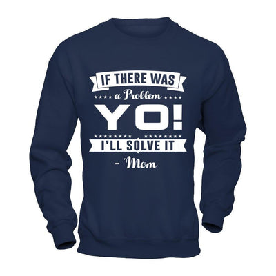 If There Was A Problem Yo I'll Solve It Mom Lover-T-Shirt & Hoodie-Crewneck Sweatshirt-Navy