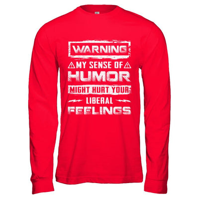 Warning My Sense Of Humor Might Hurt Your Liberal Feelings-T-Shirt & Hoodie-Long Sleeve T-Shirt-Red