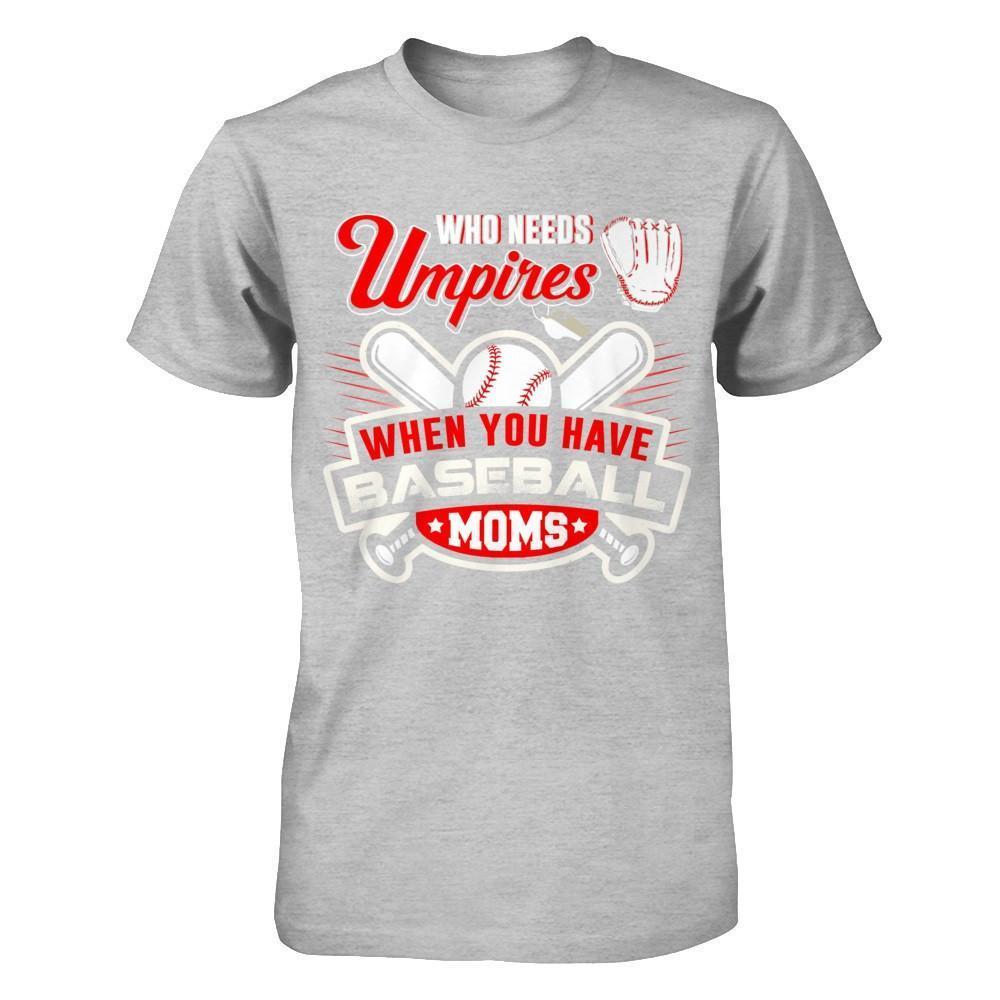 Who Needs Umpires When You Have Baseball Moms-T-Shirt & Hoodie-Premium T-Shirt-Heather Gray