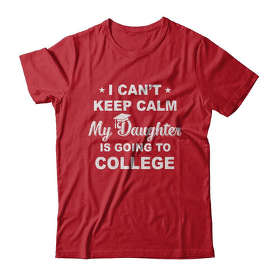 I Can't Keep Calm My Daughter Is Going To College Dad Mom-T-Shirt & Hoodie-Classic T-Shirt-Red