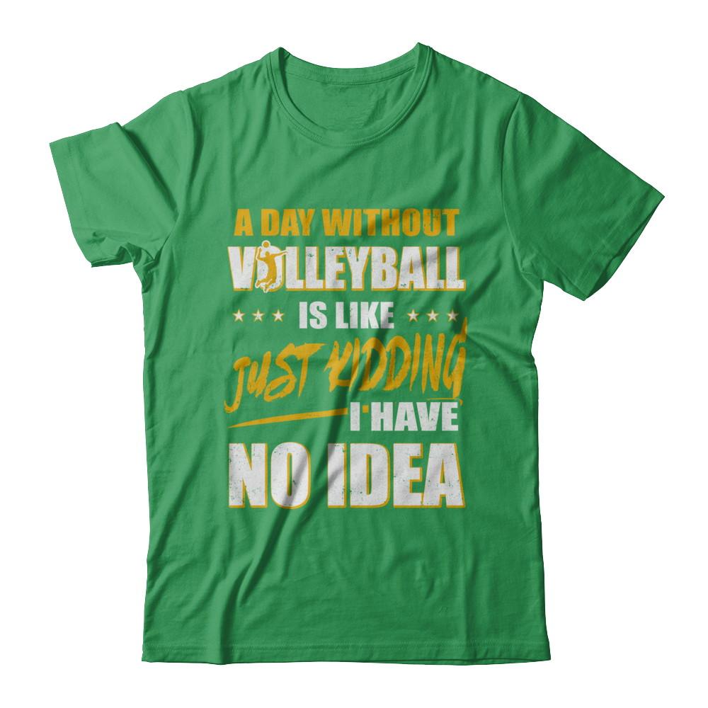 A Day Without Volleyball Is Like Just Kidding I Have No Idea-T-Shirt & Hoodie-Premium T-Shirt-Kelly Green