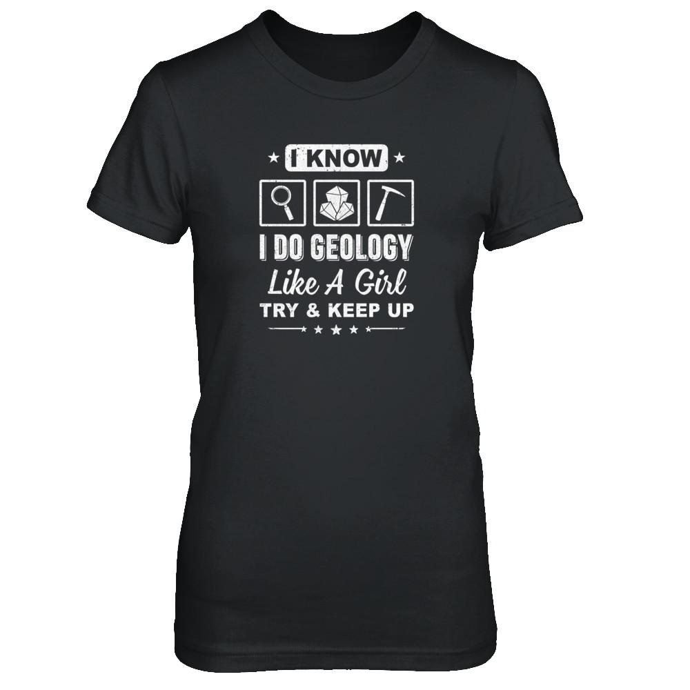 I Know I Do Geology Like A Girl Try And Keep Up-T-Shirt & Tank Top-Women's T-Shirt-Black