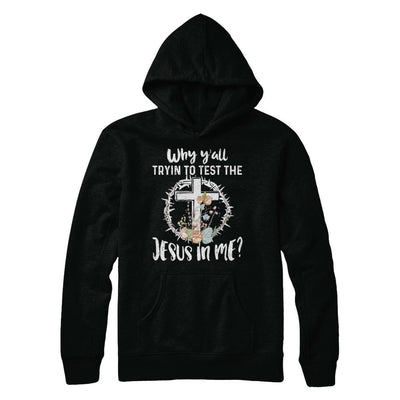 Why Ya'll Tryin To Test The Jesus In Me Christian-T-Shirt & Hoodie-Pullover Hoodie-Black