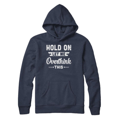 Hold On Let Me Overthink This-T-Shirt & Hoodie-Pullover Hoodie-Navy