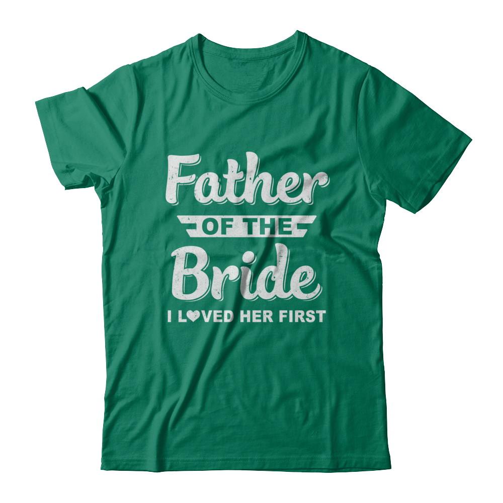 Father Of Bride I Loved Her First Dad And Daughter-T-Shirt & Hoodie-Classic T-Shirt-Kelly Green