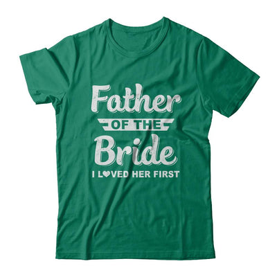 Father Of Bride I Loved Her First Dad And Daughter-T-Shirt & Hoodie-Classic T-Shirt-Kelly Green