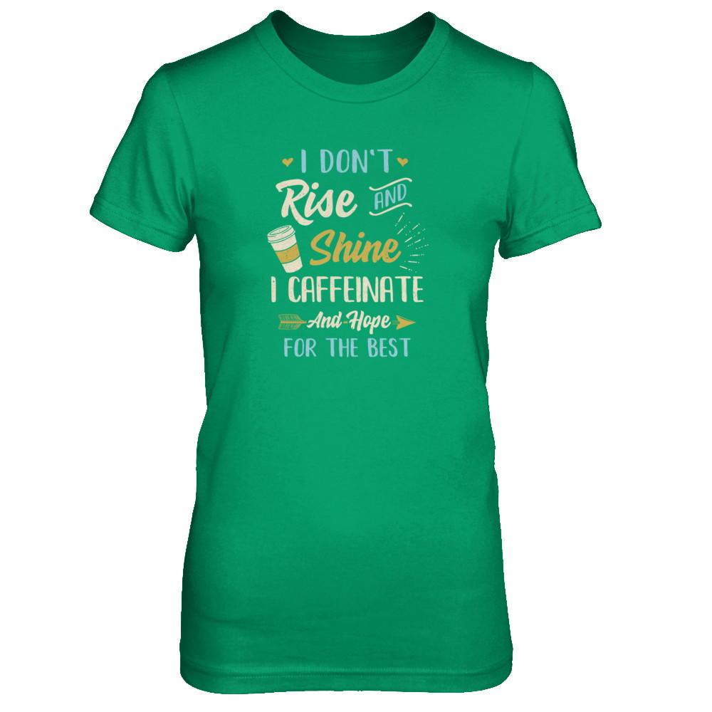 I Don't Rise And Shine I Caffeinate Hope For The Best-T-Shirt & Tank Top-Women's T-Shirt-Irish Green