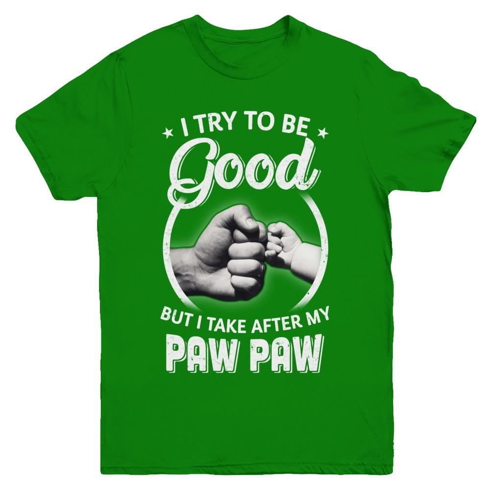 I Try To Be Good But I Take After My Paw Paw Toddler Kids Youth-Youth Shirt-Youth T-Shirt-Irish Green