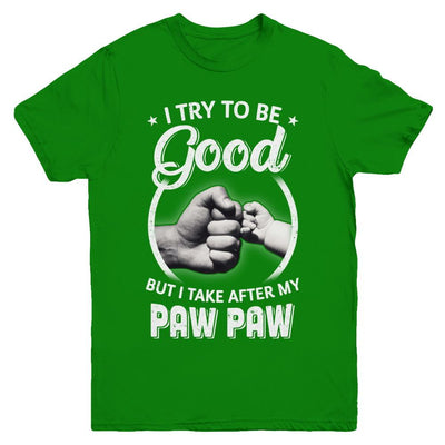 I Try To Be Good But I Take After My Paw Paw Toddler Kids Youth-Youth Shirt-Youth T-Shirt-Irish Green