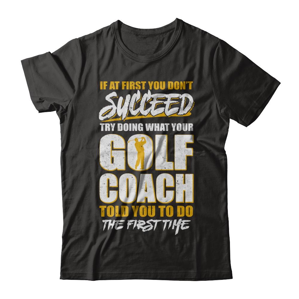 If At First You Don't Succeed Funny Golf Coach