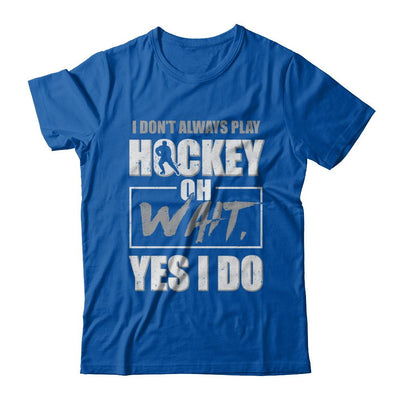 I Don't Always Play Hockey Oh Wait Yes I Do-T-Shirt & Hoodie-Premium T-Shirt-Royal