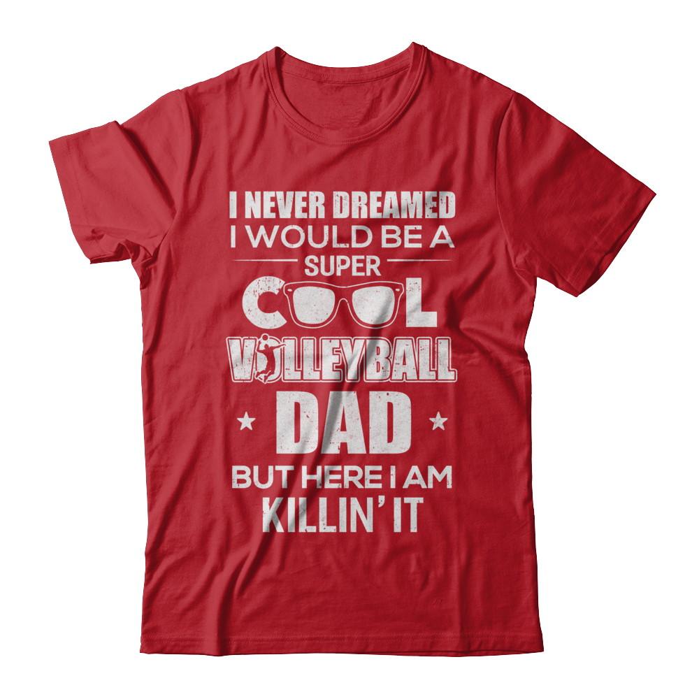 Never Dreamed I Would Be A Cool Volleyball Dad Fathers Day-T-Shirt & Hoodie-