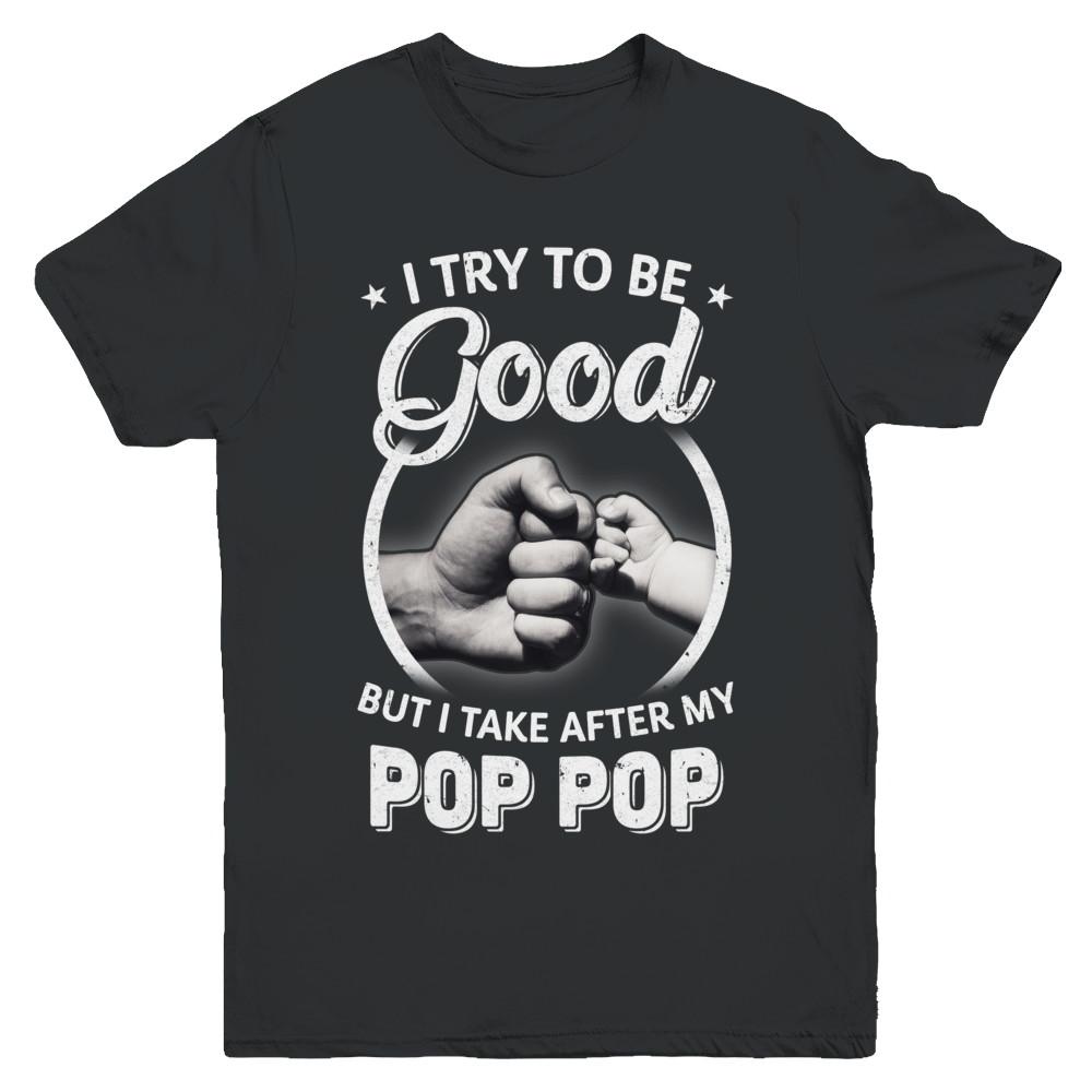 I Try To Be Good But I Take After My Pop Pop Toddler Kids Youth-Youth Shirt-Youth T-Shirt-Black
