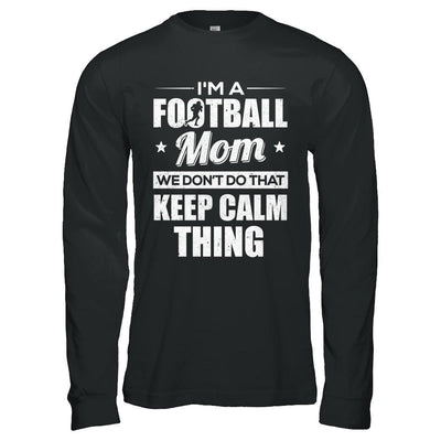 I'm A Football Mom We Don't Do That Keep Calm Thing-T-Shirt & Hoodie-Long Sleeve T-Shirt-Black