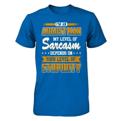 I Am An August Man My Level Of Sarcasm Depends On Your Level Of Stupidity-T-Shirt & Hoodie-Classic T-Shirt-Royal
