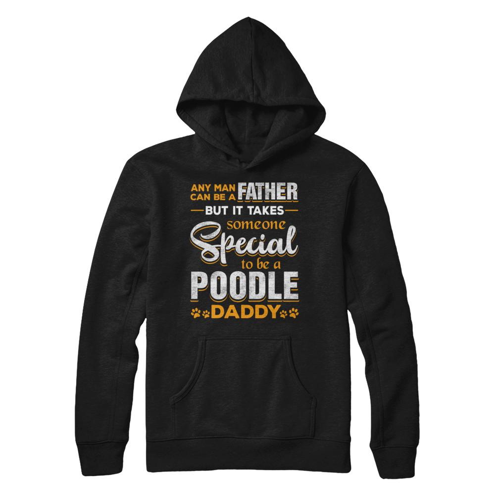 It Takes Someone To Be A Poodle Daddy-T-Shirt & Hoodie-Pullover Hoodie-Black