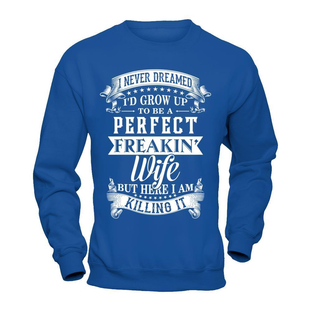 I Never Dreamed I'd Grow Up To Be A Perfect Freakin' Wife-T-Shirt & Hoodie-Crewneck Sweatshirt-Royal