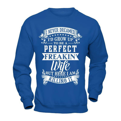 I Never Dreamed I'd Grow Up To Be A Perfect Freakin' Wife-T-Shirt & Hoodie-Crewneck Sweatshirt-Royal