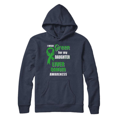 I Wear Green For My Daughter Liver Cancer Dad Mom-T-Shirt & Hoodie-Pullover Hoodie-Navy