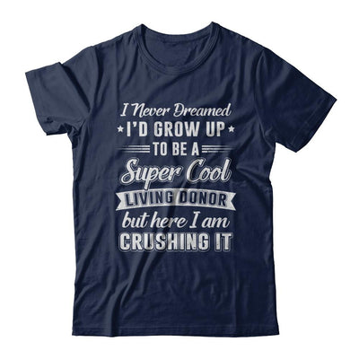 I'd Grow Up To Be A Super Cool Living Donor Transplant-T-Shirt & Hoodie-