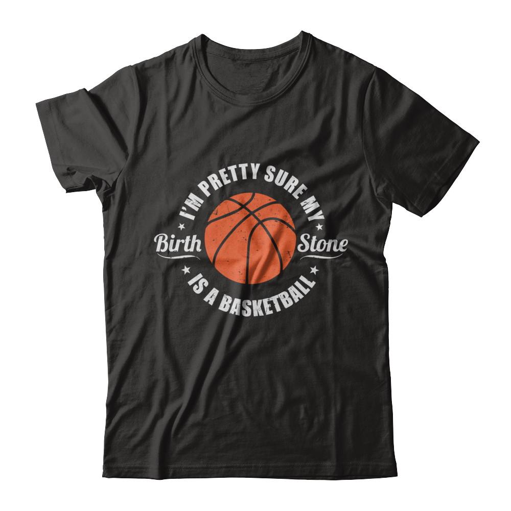 I'm Pretty Sure My Birth Stone Is A Basketball