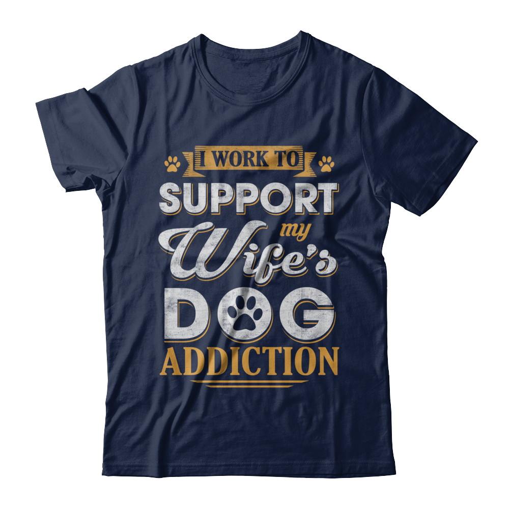 I Work To Support My Wife's Dog Addiction-T-Shirt & Hoodie-Classic T-Shirt-Navy