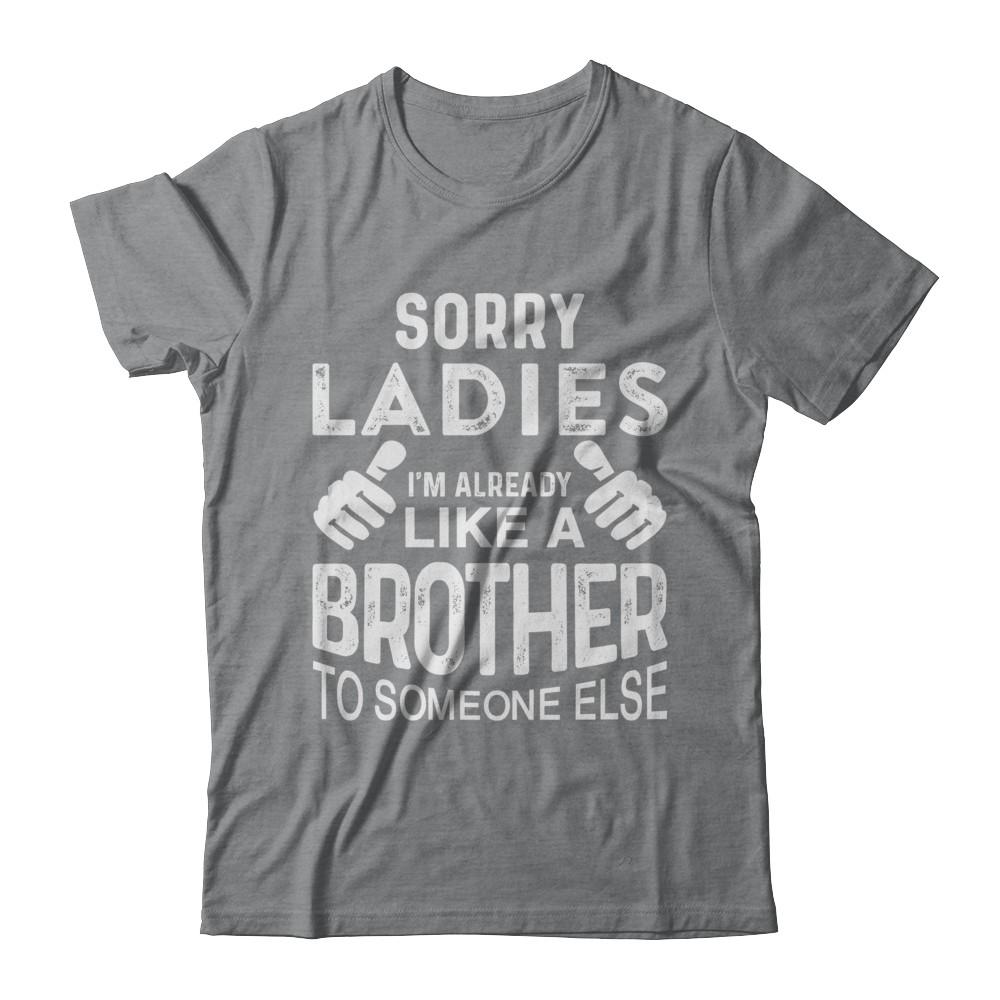Sorry Ladies Im Already Like A Brother To Someone Else-T-Shirt & Hoodie-Classic T-Shirt-Sport Grey