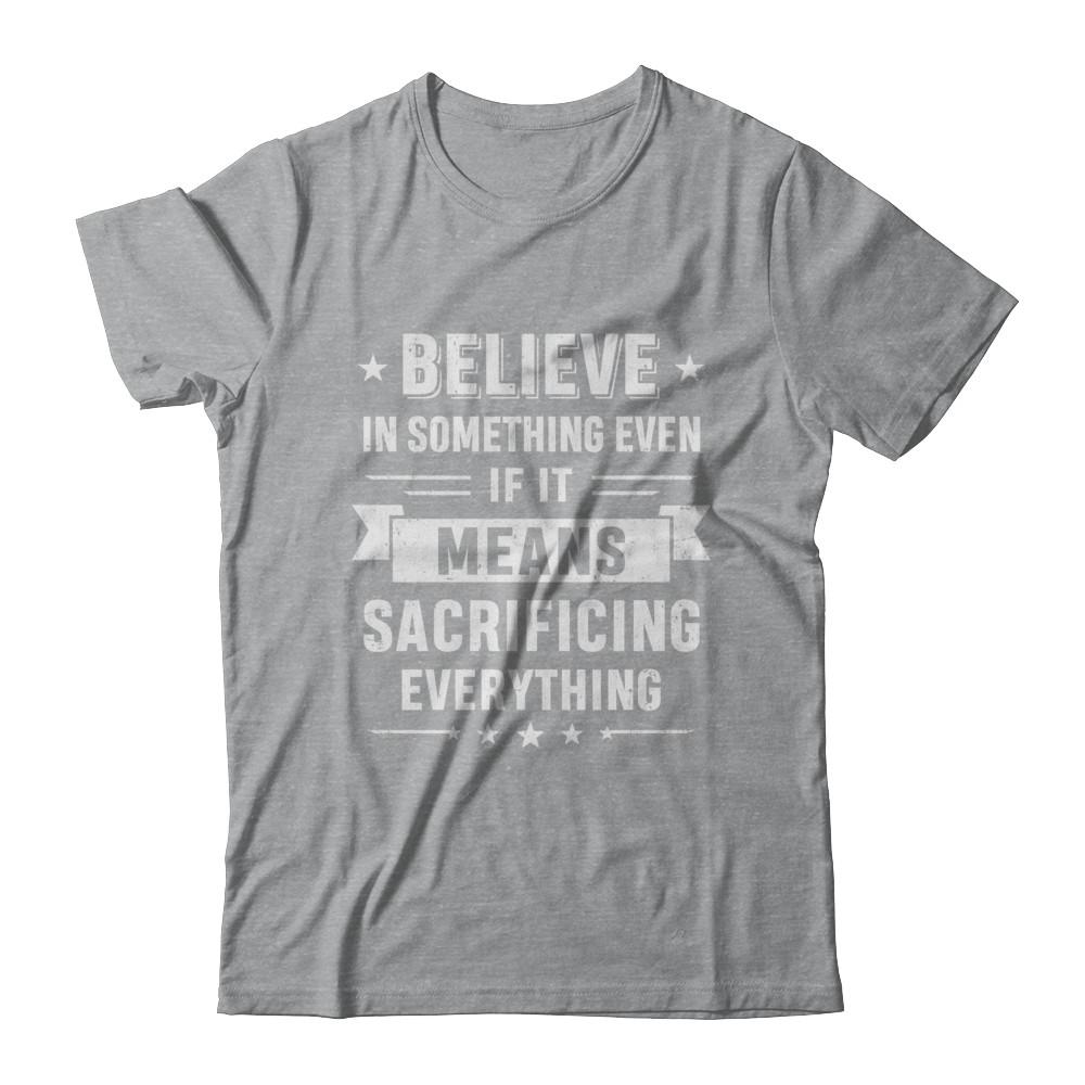 Believe In Something Even If It Means Sacrificing Everything-T-Shirt & Hoodie-Classic T-Shirt-Sport Grey