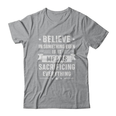 Believe In Something Even If It Means Sacrificing Everything-T-Shirt & Hoodie-Classic T-Shirt-Sport Grey