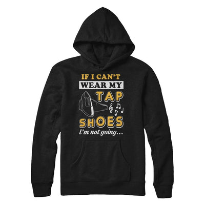 If I Can't Wear My Tap Shoes I'm Not Going Dancing-T-Shirt & Hoodie-Pullover Hoodie-Black