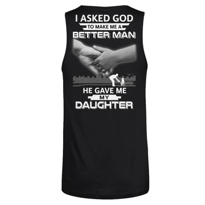 I Asked God To Make Me A Better Man He Gave Me My Daughter-T-Shirt & Hoodie-Unisex Tank-Black