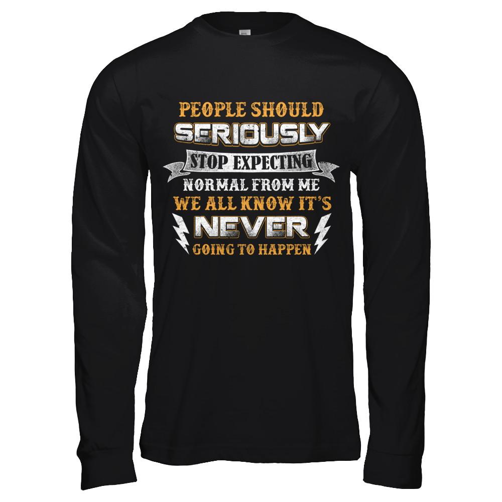 People Should Seriously Stop Expecting Normal From Me-T-Shirt & Hoodie-Long Sleeve T-Shirt-Black