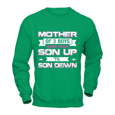 Mother Of Three Boys Work From Son Up 'Til Son Down-T-Shirt & Hoodie-Crewneck Sweatshirt-Irish Green