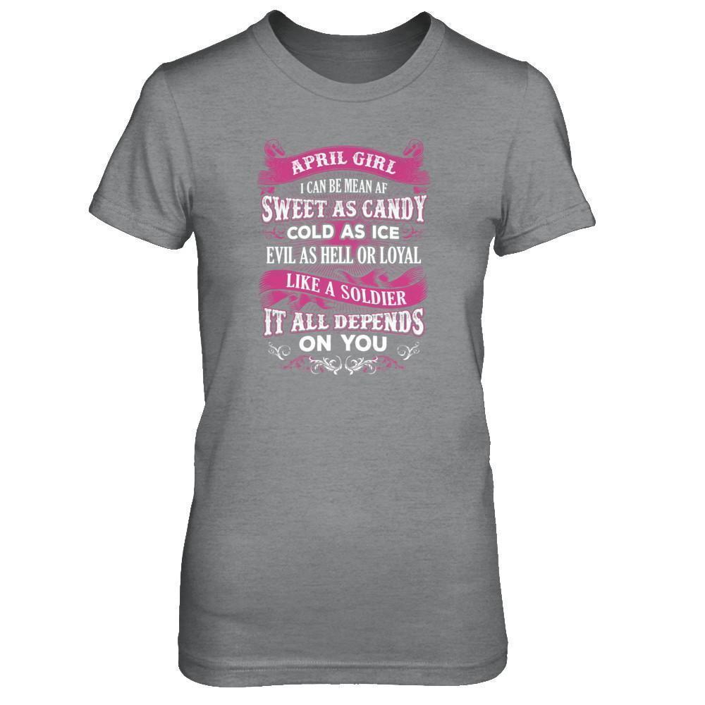 April Girl I Can Be Mean Af Sweet Candy Ice Hell Soldier Depends On You-T-Shirt & Tank Top-Women's T-Shirt-Sport Grey