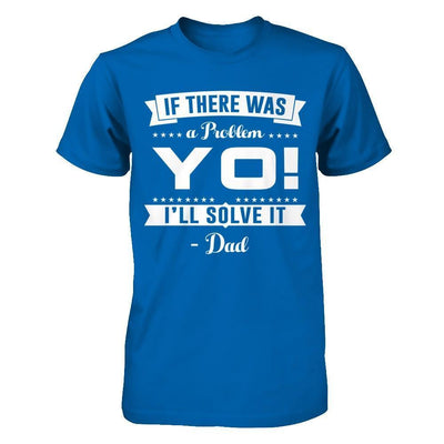 If There Was A Problem Yo I'll Solve It Dad Lover-T-Shirt & Hoodie-Classic T-Shirt-Royal