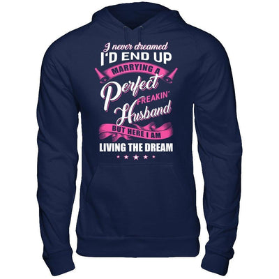 I Never Dreamed I'd End Up Marrying A Perfect Freakin' Husband-T-Shirt & Hoodie-Pullover Hoodie-Navy