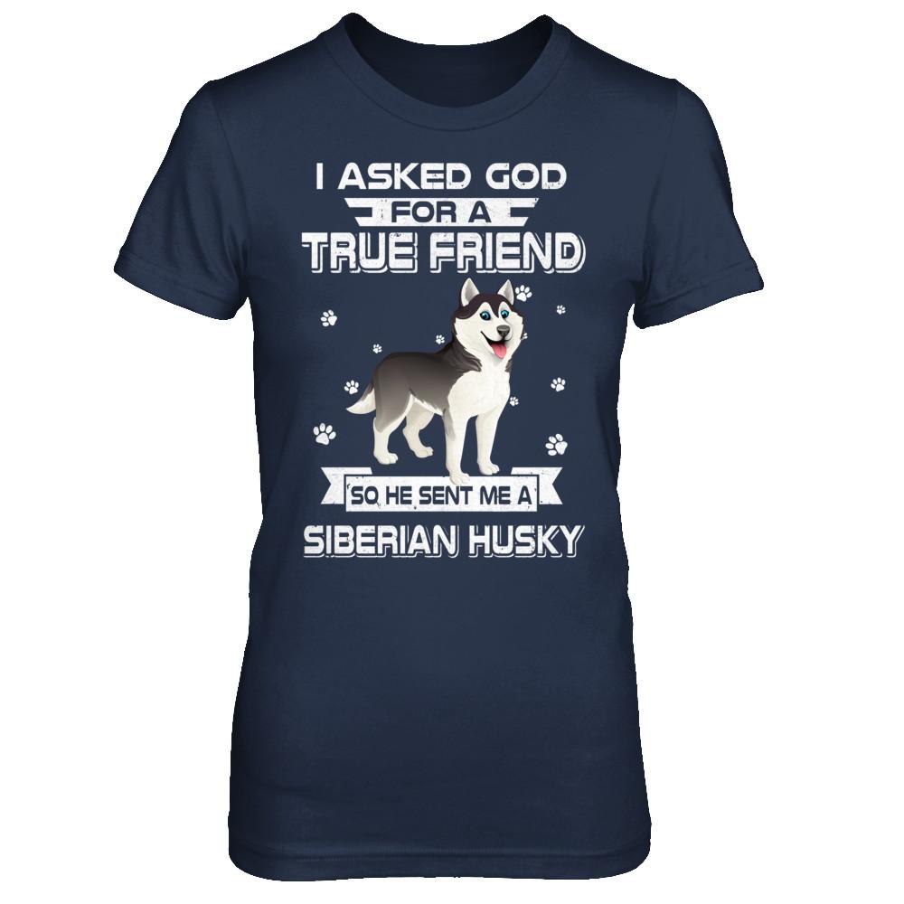 I Asked God For A True Friend So Sent Me Siberian Husky Dog-T-Shirt & Hoodie-Women's T-Shirt-Navy