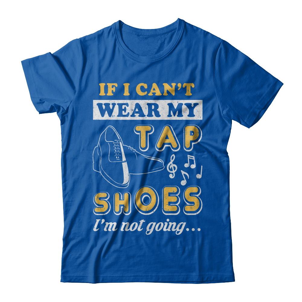 If I Can't Wear My Tap Shoes I'm Not Going Dancing-T-Shirt & Hoodie-Premium T-Shirt-Royal