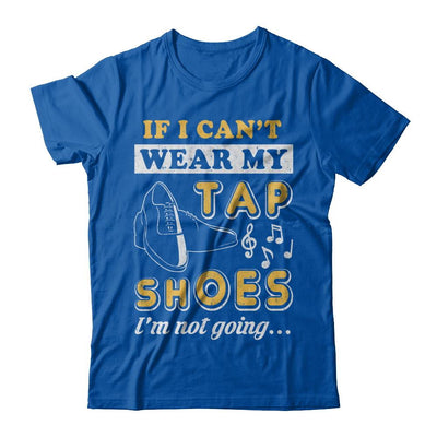 If I Can't Wear My Tap Shoes I'm Not Going Dancing-T-Shirt & Hoodie-Premium T-Shirt-Royal