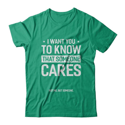 I Want You To Know That Someone Cares Not Me But Someone-T-Shirt & Hoodie-Classic T-Shirt-Kelly Green