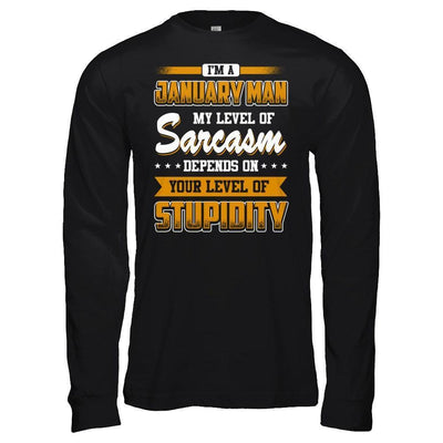 I Am A January Man My Level Of Sarcasm Depends On Your Level Of Stupidity-T-Shirt & Hoodie-Long Sleeve T-Shirt-Black